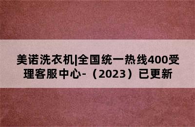 美诺洗衣机|全国统一热线400受理客服中心-（2023）已更新